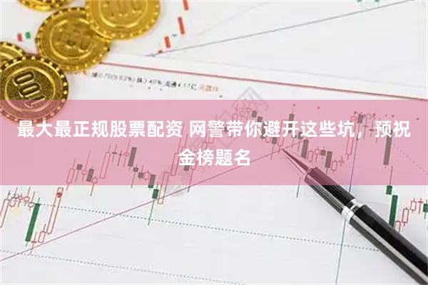 最大最正规股票配资 网警带你避开这些坑，预祝金榜题名